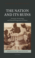 The Nation and its Ruins: Antiquity, Archaeology, and National Imagination in Greece (Classical Presences)